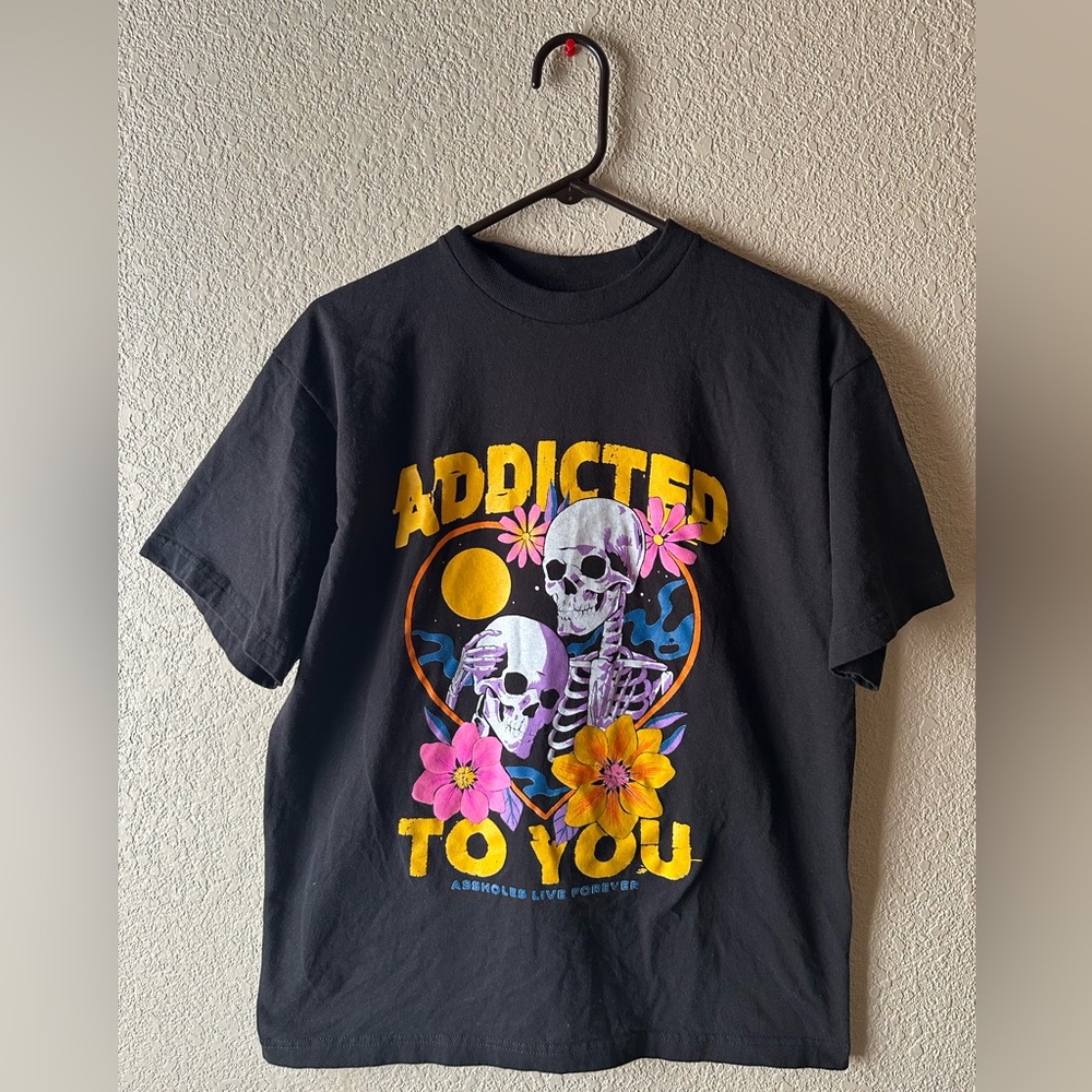 “Addicted to you” Assholes Live forever T-Shirt